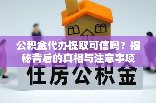 湘桥公积金代办提取可信吗？揭秘背后的真相与注意事项
