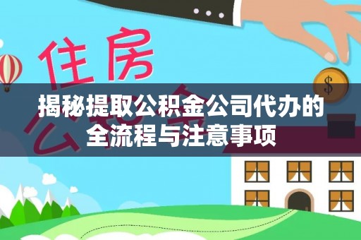 湘桥揭秘提取公积金公司代办的全流程与注意事项