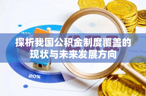 湘桥探析我国公积金制度覆盖的现状与未来发展方向