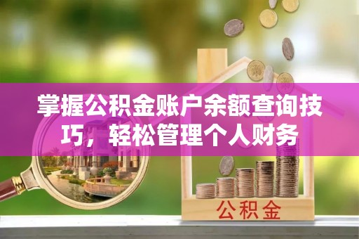 湘桥掌握公积金账户余额查询技巧，轻松管理个人财务
