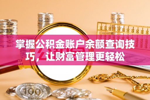 湘桥掌握公积金账户余额查询技巧，让财富管理更轻松