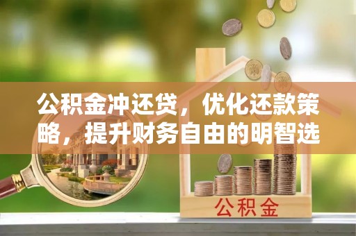 湘桥公积金冲还贷，优化还款策略，提升财务自由的明智选择