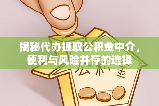 湘桥揭秘代办提取公积金中介，便利与风险并存的选择