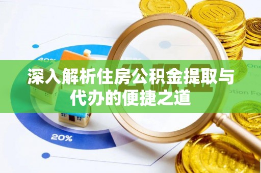 湘桥深入解析住房公积金提取与代办的便捷之道