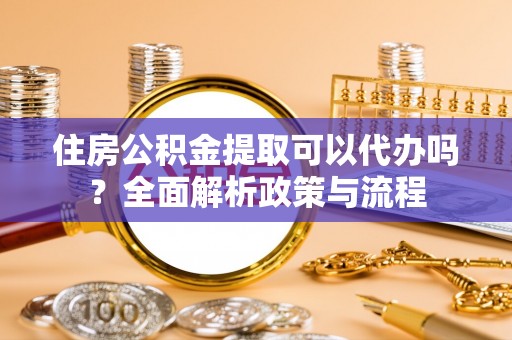 湘桥住房公积金提取可以代办吗？全面解析政策与流程
