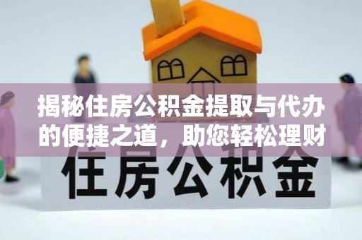 湘桥揭秘住房公积金提取与代办的便捷之道，助您轻松理财