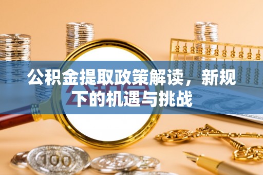 湘桥公积金提取政策解读，新规下的机遇与挑战
