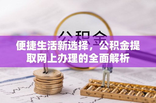 湘桥便捷生活新选择，公积金提取网上办理的全面解析