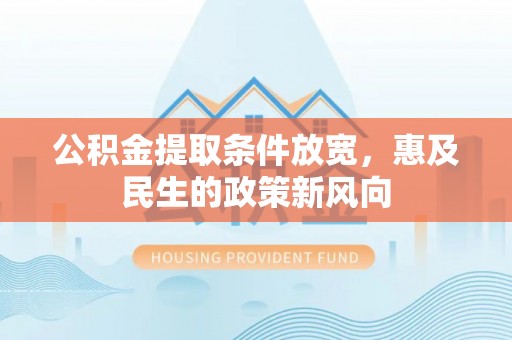 湘桥公积金提取条件放宽，惠及民生的政策新风向
