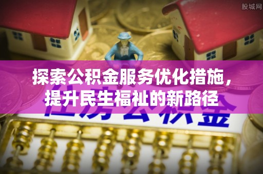 湘桥探索公积金服务优化措施，提升民生福祉的新路径