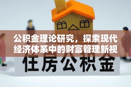 湘桥公积金理论研究，探索现代经济体系中的财富管理新视角