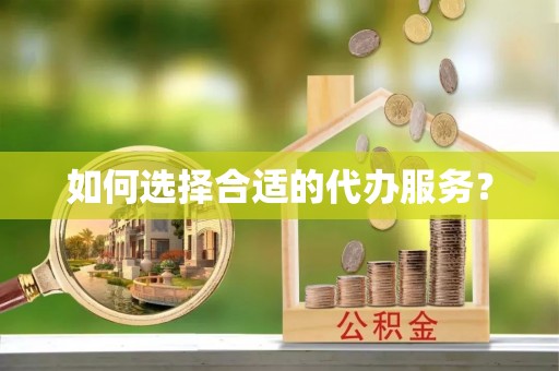 湘桥如何选择合适的代办服务？
