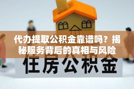 湘桥代办提取公积金靠谱吗？揭秘服务背后的真相与风险
