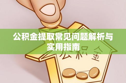 湘桥公积金提取常见问题解析与实用指南