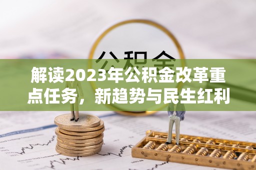 湘桥解读2023年公积金改革重点任务，新趋势与民生红利