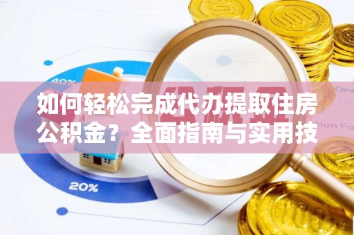 湘桥如何轻松完成代办提取住房公积金？全面指南与实用技巧