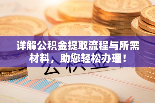 湘桥详解公积金提取流程与所需材料，助您轻松办理！