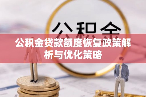 湘桥公积金贷款额度恢复政策解析与优化策略