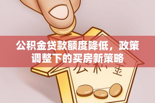 湘桥公积金贷款额度降低，政策调整下的买房新策略