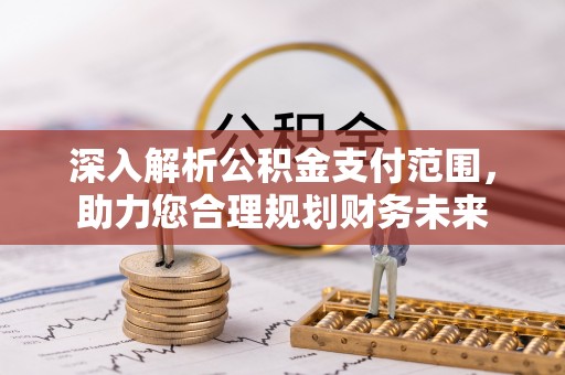 湘桥深入解析公积金支付范围，助力您合理规划财务未来