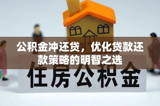 湘桥公积金冲还贷，优化贷款还款策略的明智之选
