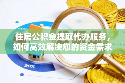 湘桥住房公积金提取代办服务，如何高效解决您的资金需求