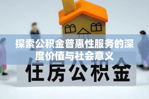 湘桥探索公积金普惠性服务的深度价值与社会意义