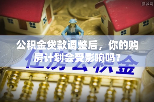 湘桥公积金贷款调整后，你的购房计划会受影响吗？