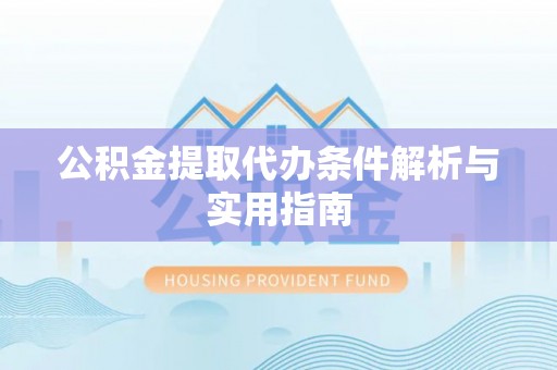 湘桥公积金提取代办条件解析与实用指南