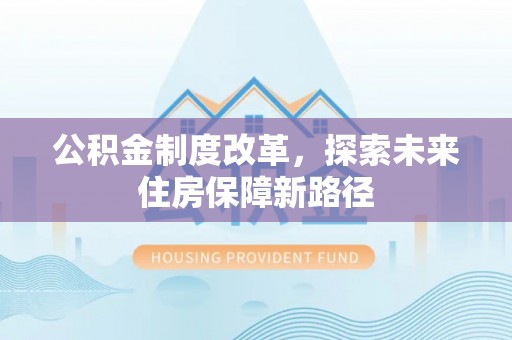 湘桥公积金制度改革，探索未来住房保障新路径