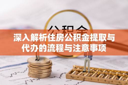 湘桥深入解析住房公积金提取与代办的流程与注意事项