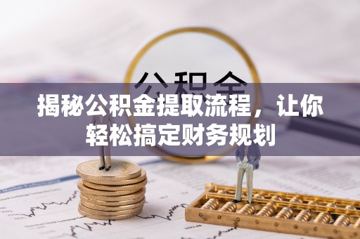 湘桥揭秘公积金提取流程，让你轻松搞定财务规划