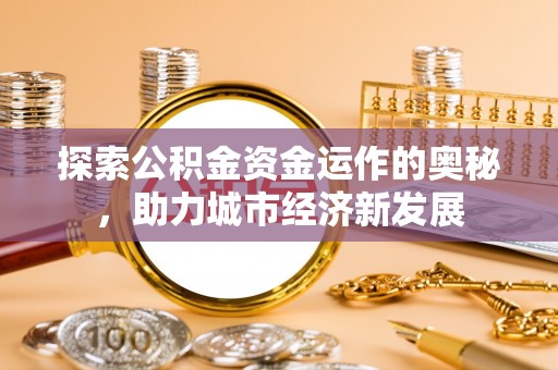 湘桥探索公积金资金运作的奥秘，助力城市经济新发展