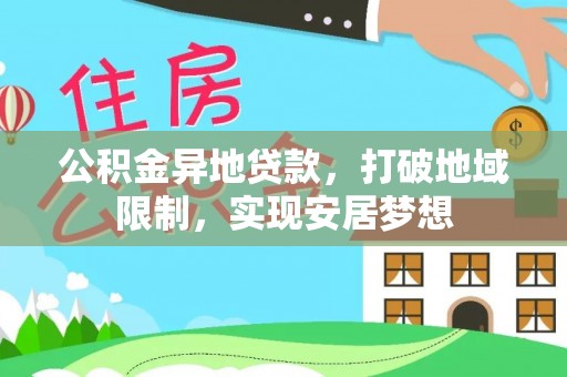 湘桥公积金异地贷款，打破地域限制，实现安居梦想