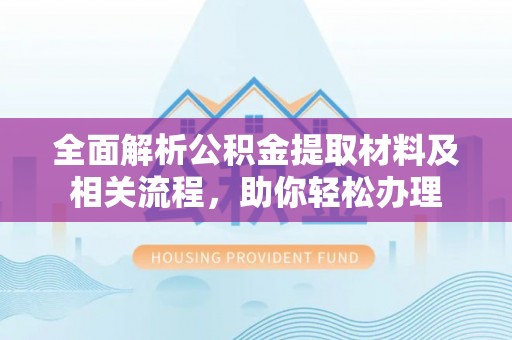 湘桥全面解析公积金提取材料及相关流程，助你轻松办理